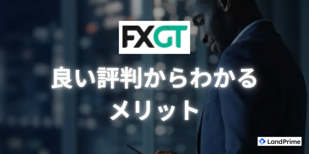 FXGTの良い評判・口コミ｜メリットと高評価ポイントを解説