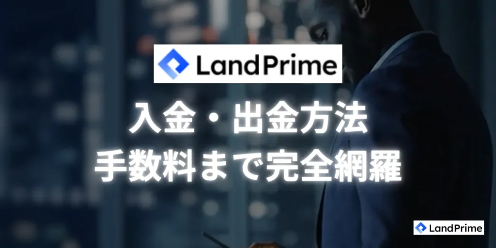 LandPrimeの入金・出金方法と手数料を完全網羅